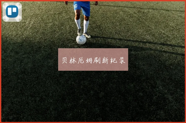 贝林厄姆刷新纪录