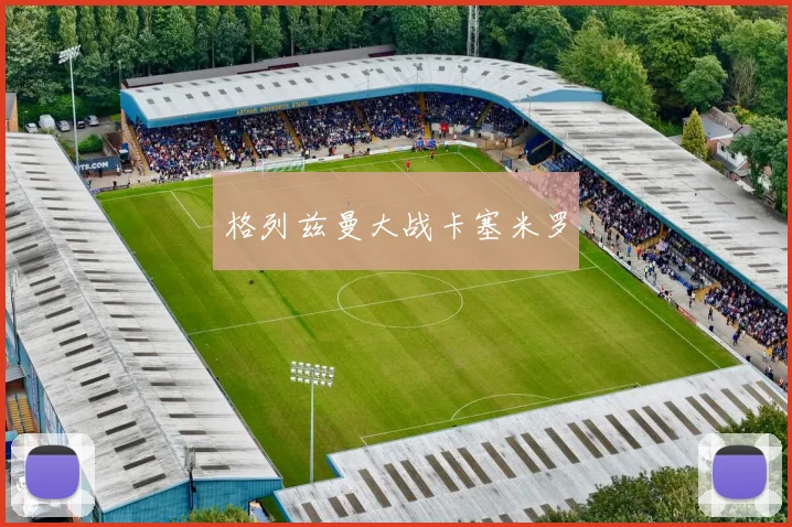 格列兹曼大战卡塞米罗